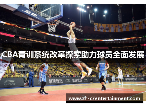 CBA青训系统改革探索助力球员全面发展 CBA青训系统改革探索助力球员全面发展
