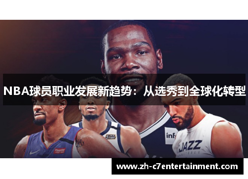 NBA球员职业发展新趋势:从选秀到全球化转型 NBA球员职业发展新趋势:从选秀到全球化转型