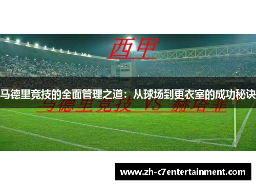 马德里竞技的全面管理之道:从球场到更衣室的成功秘诀 马德里竞技的全面管理之道:从球场到更衣室的成功秘诀
