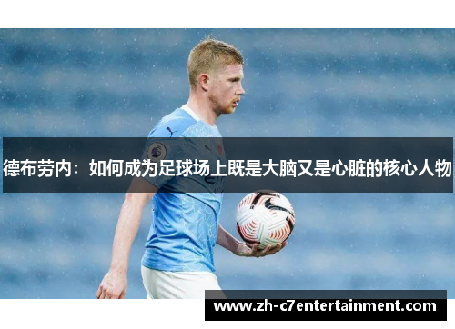 德布劳内:如何成为足球场上既是大脑又是心脏的核心人物 德布劳内:如何成为足球场上既是大脑又是心脏的核心人物