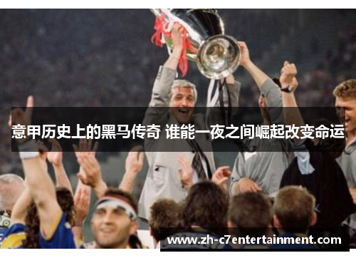 意甲历史上的黑马传奇 谁能一夜之间崛起改变命运 意甲历史上的黑马传奇 谁能一夜之间崛起改变命运