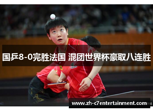 国乒8-0完胜法国 混团世界杯豪取八连胜 国乒8-0完胜法国 混团世界杯豪取八连胜