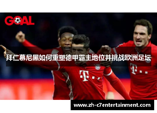 拜仁慕尼黑如何重塑德甲霸主地位并挑战欧洲足坛