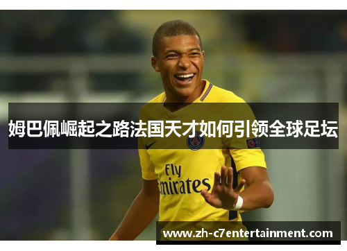 姆巴佩崛起之路法国天才如何引领全球足坛