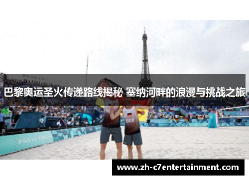 巴黎奥运圣火传递路线揭秘 塞纳河畔的浪漫与挑战之旅 巴黎奥运圣火传递路线揭秘 塞纳河畔的浪漫与挑战之旅