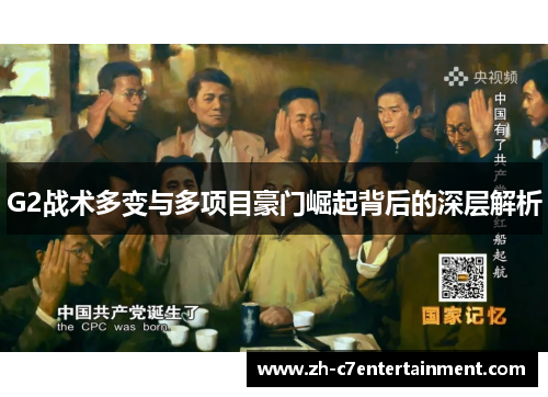 G2战术多变与多项目豪门崛起背后的深层解析 G2战术多变与多项目豪门崛起背后的深层解析