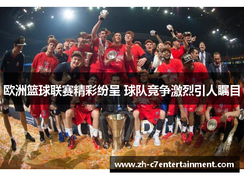 欧洲篮球联赛精彩纷呈 球队竞争激烈引人瞩目 欧洲篮球联赛精彩纷呈 球队竞争激烈引人瞩目
