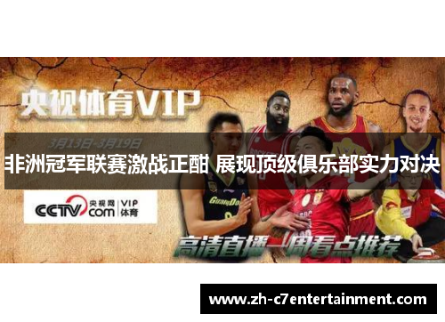 非洲冠军联赛激战正酣 展现顶级俱乐部实力对决 非洲冠军联赛激战正酣 展现顶级俱乐部实力对决