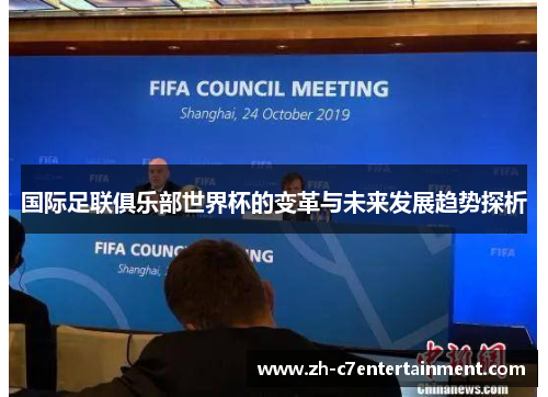 国际足联俱乐部世界杯的变革与未来发展趋势探析 国际足联俱乐部世界杯的变革与未来发展趋势探析