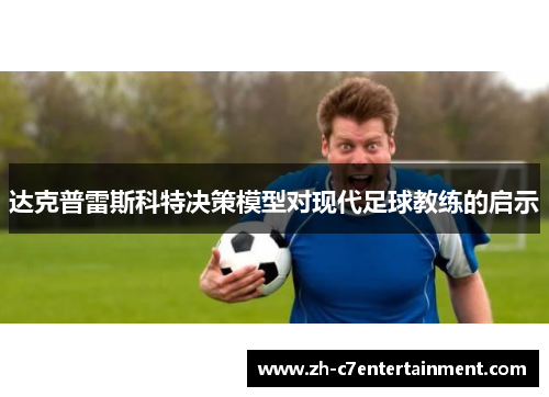 达克普雷斯科特决策模型对现代足球教练的启示 达克普雷斯科特决策模型对现代足球教练的启示