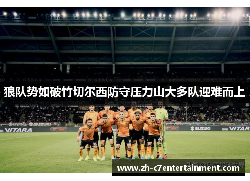 狼队势如破竹切尔西防守压力山大多队迎难而上 狼队势如破竹切尔西防守压力山大多队迎难而上