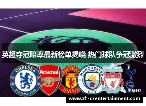 英超夺冠赔率最新榜单揭晓 热门球队争冠激烈 英超夺冠赔率最新榜单揭晓 热门球队争冠激烈
