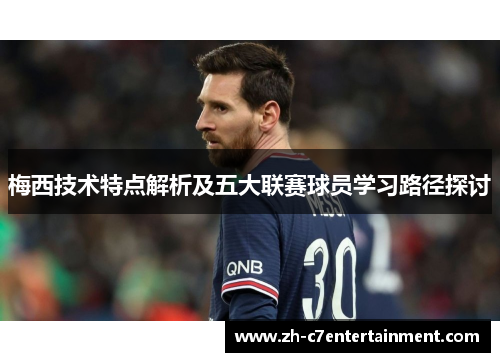 梅西技术特点解析及五大联赛球员学习路径探讨