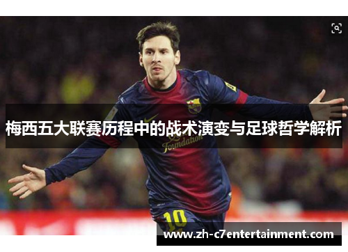 梅西五大联赛历程中的战术演变与足球哲学解析
