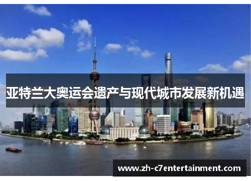 亚特兰大奥运会遗产与现代城市发展新机遇